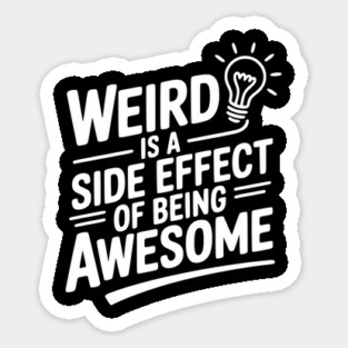 Weird is a Side Effect of Being Awesome Sticker