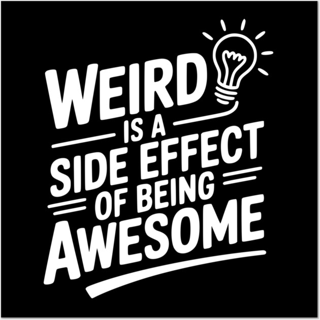 Weird is a Side Effect of Being Awesome Wall Art by Frank Ring