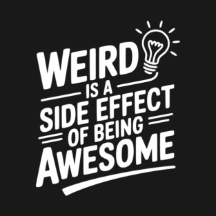 Weird is a Side Effect of Being Awesome T-Shirt