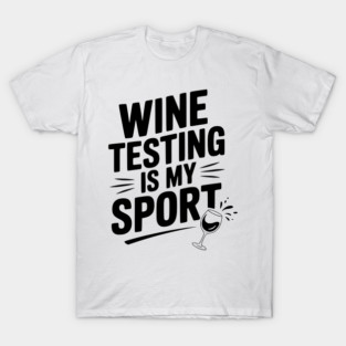 Wine Testing is My Sport T-Shirt