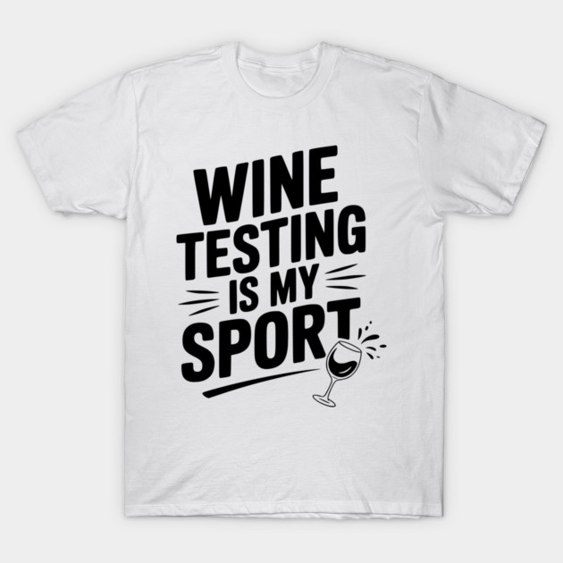 Wine Testing is My Sport T-Shirt by Frank Ring