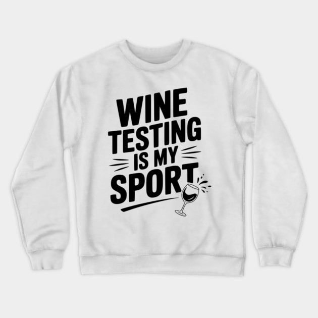 Wine Testing is My Sport Crewneck Sweatshirt by Frank Ring
