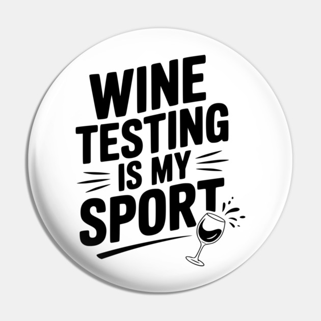 Wine Testing is My Sport Pin by Frank Ring
