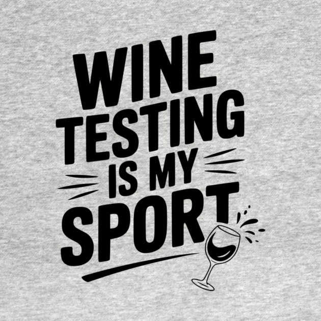 Wine Testing is My Sport by Frank Ring