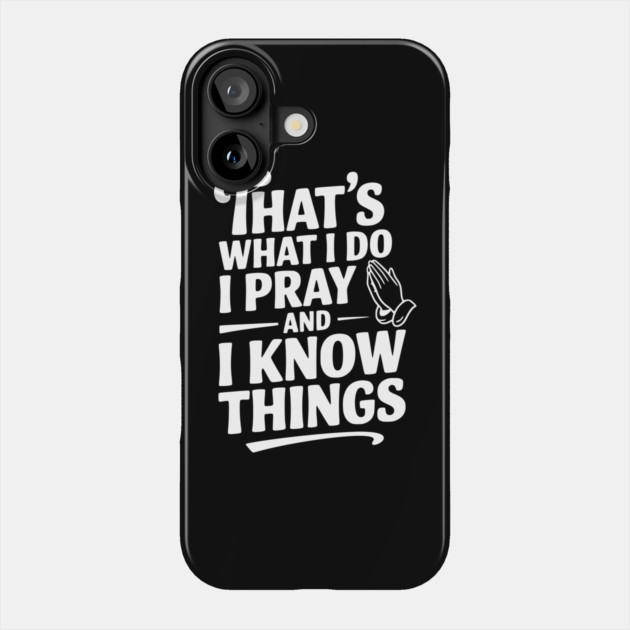That's What I Do I Pray and I Know Things Phone Case by Frank Ring