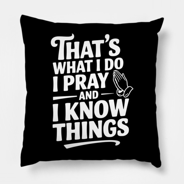 That's What I Do I Pray and I Know Things Pillow by Frank Ring