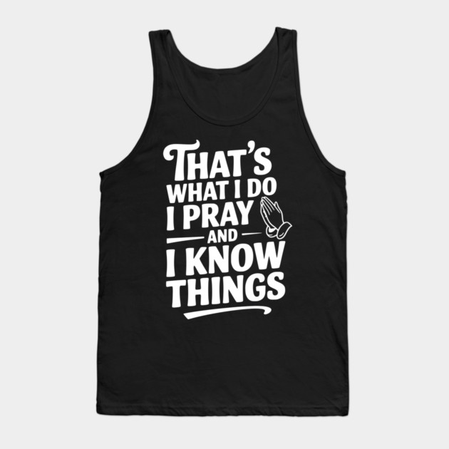 That's What I Do I Pray and I Know Things Tank Top by Frank Ring