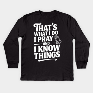 That's What I Do I Pray and I Know Things Kids Long Sleeve T-Shirt