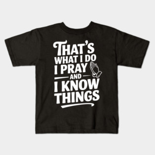 That's What I Do I Pray and I Know Things Kids T-Shirt