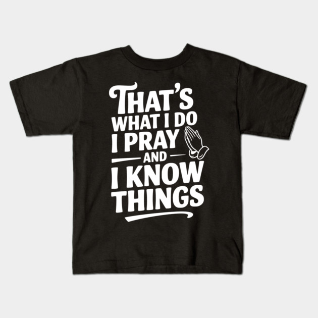 That's What I Do I Pray and I Know Things Kids T-Shirt by Frank Ring