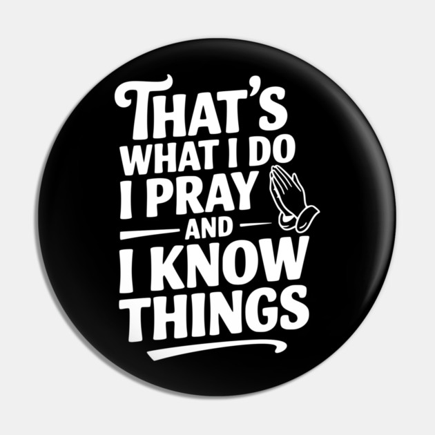 That's What I Do I Pray and I Know Things Pin by Frank Ring