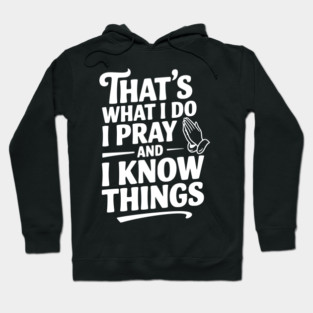 That's What I Do I Pray and I Know Things Hoodie
