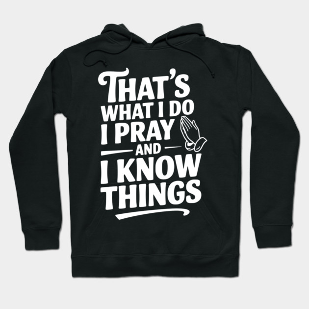 That's What I Do I Pray and I Know Things Hoodie by Frank Ring
