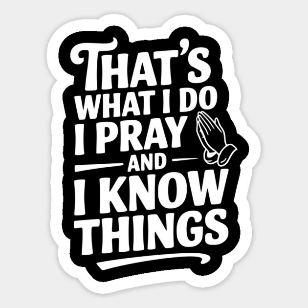 That's What I Do I Pray and I Know Things Sticker by Frank Ring
