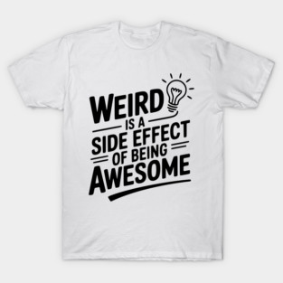 Weird is a Side Effect of Being Awesome T-Shirt