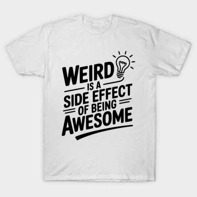 Weird is a Side Effect of Being Awesome T-Shirt by Frank Ring