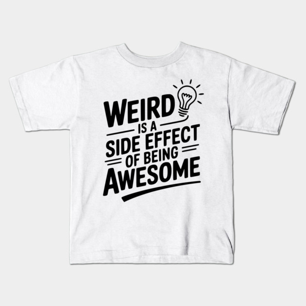 Weird is a Side Effect of Being Awesome Kids T-Shirt by Frank Ring