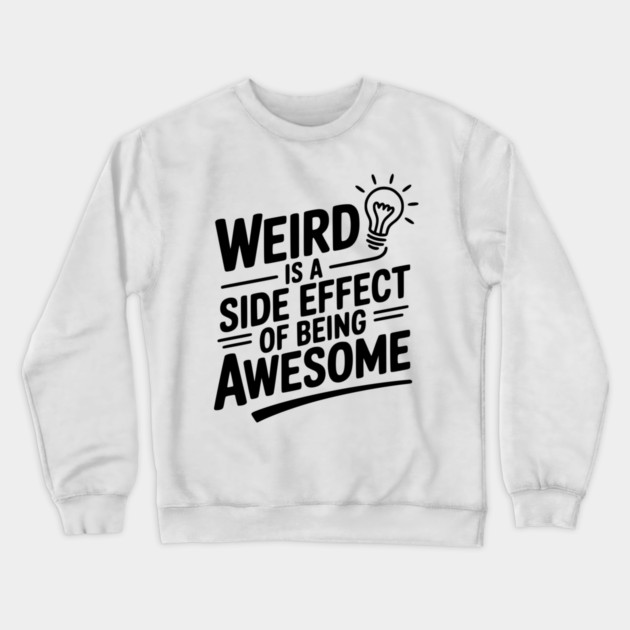 Weird is a Side Effect of Being Awesome Crewneck Sweatshirt by Frank Ring
