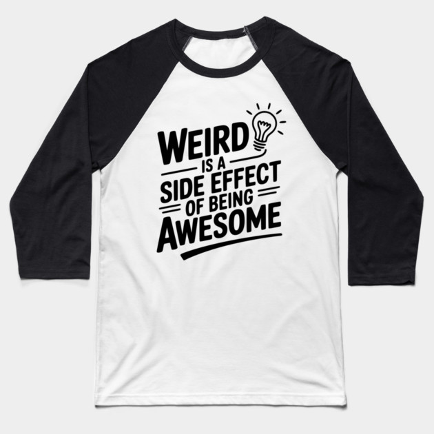 Weird is a Side Effect of Being Awesome Baseball T-Shirt by Frank Ring