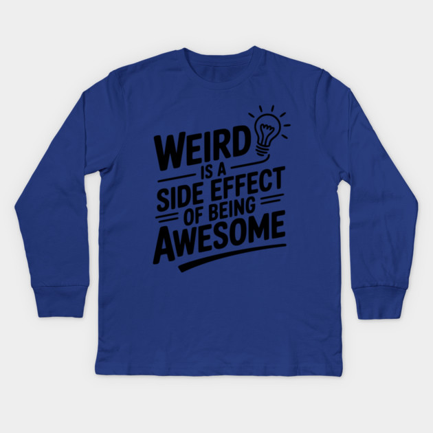 Weird is a Side Effect of Being Awesome Kids Long Sleeve T-Shirt by Frank Ring