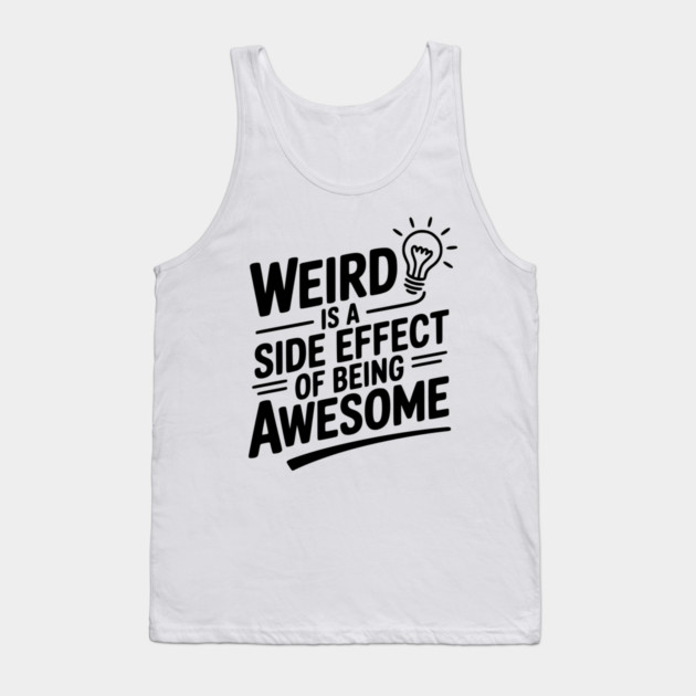 Weird is a Side Effect of Being Awesome Tank Top by Frank Ring