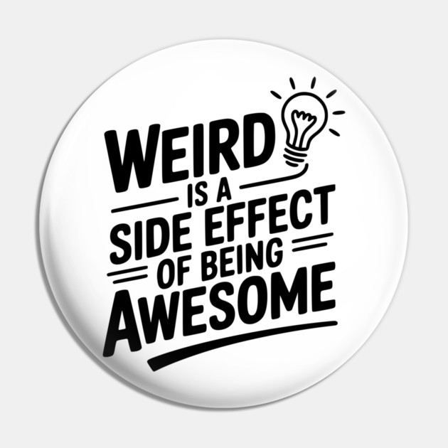 Weird is a Side Effect of Being Awesome Pin by Frank Ring