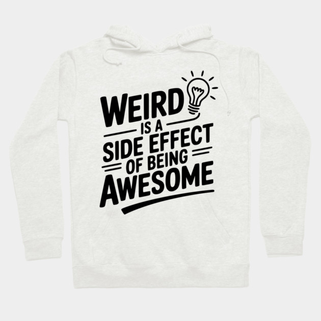 Weird is a Side Effect of Being Awesome Hoodie by Frank Ring
