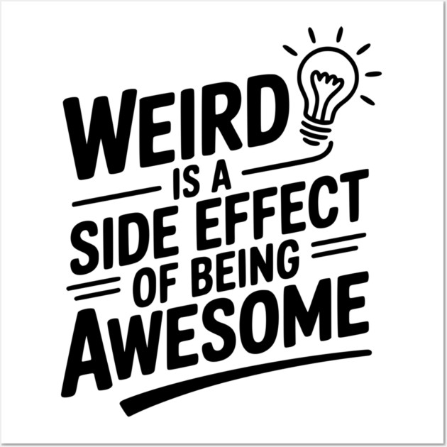 Weird is a Side Effect of Being Awesome Wall Art by Frank Ring