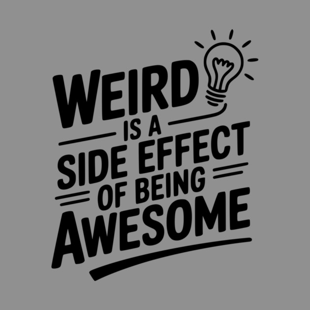 Weird is a Side Effect of Being Awesome by Frank Ring