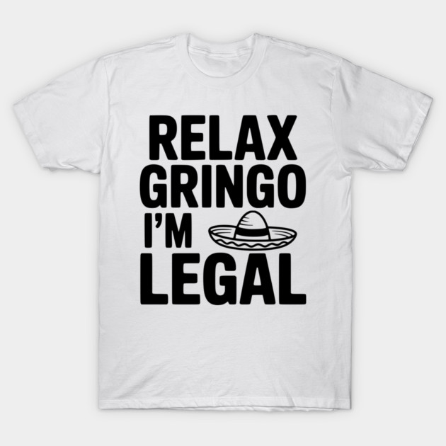 Relax Gringo I'm Legal T-Shirt by Frank Ring