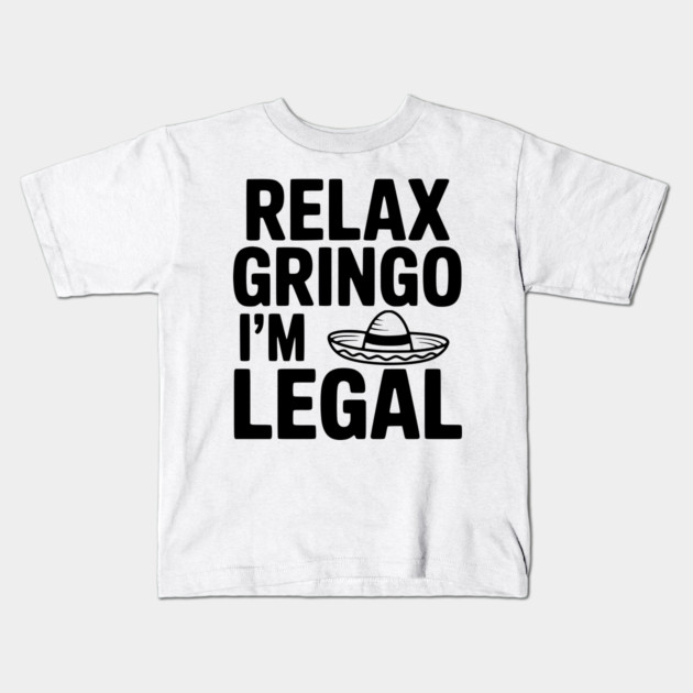 Relax Gringo I'm Legal Kids T-Shirt by Frank Ring