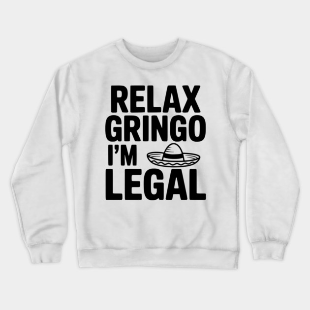 Relax Gringo I'm Legal Crewneck Sweatshirt by Frank Ring