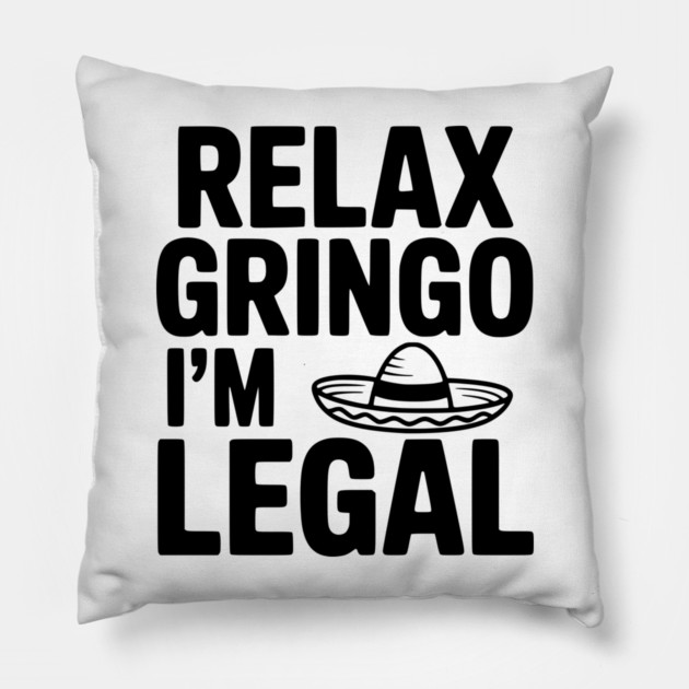 Relax Gringo I'm Legal Pillow by Frank Ring