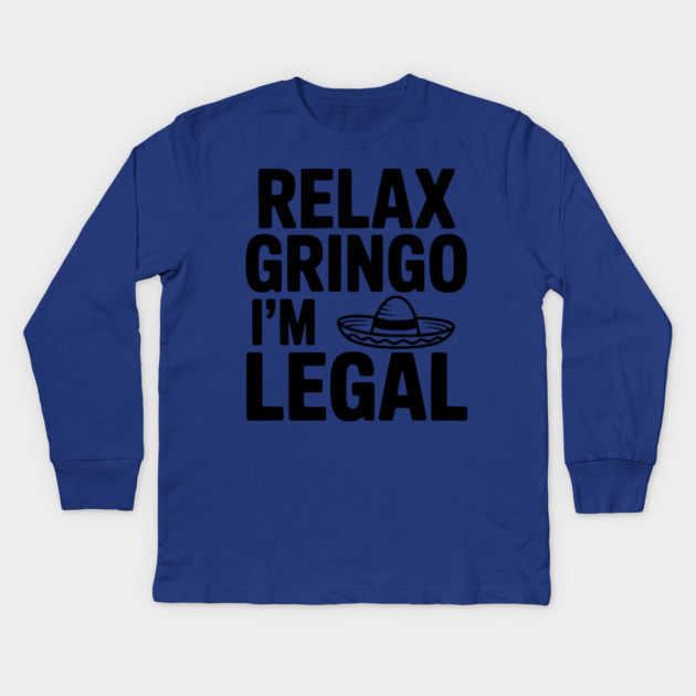 Relax Gringo I'm Legal Kids Long Sleeve T-Shirt by Frank Ring
