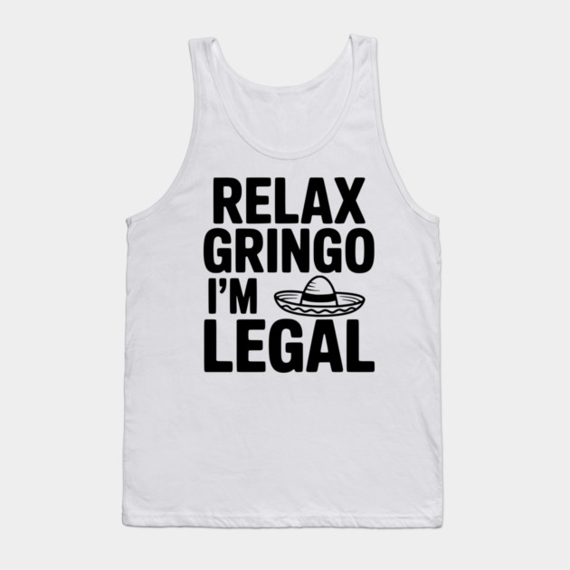 Relax Gringo I'm Legal Tank Top by Frank Ring