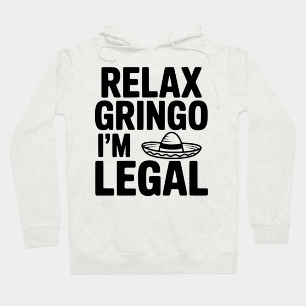 Relax Gringo I'm Legal Hoodie by Frank Ring