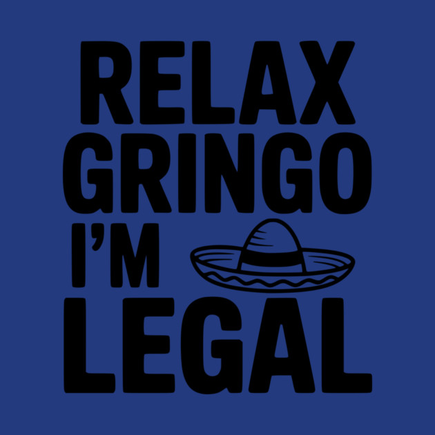 Relax Gringo I'm Legal by Frank Ring