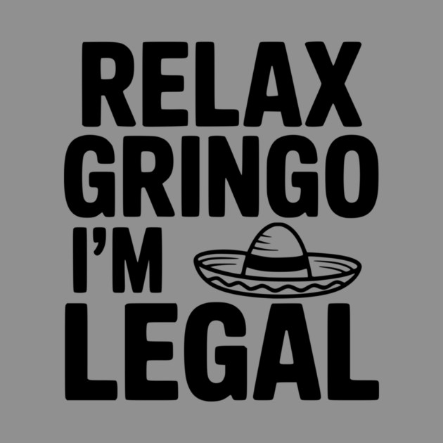 Relax Gringo I'm Legal by Frank Ring