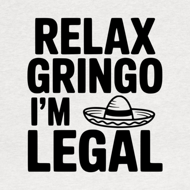 Relax Gringo I'm Legal by Frank Ring