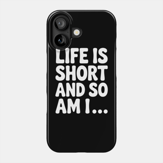Life is Short and so Am I... Phone Case by Frank Ring