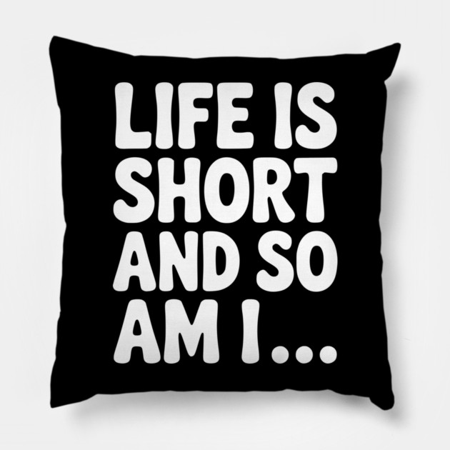 Life is Short and so Am I... Pillow by Frank Ring