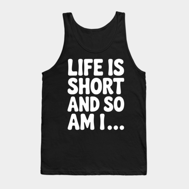 Life is Short and so Am I... Tank Top by Frank Ring