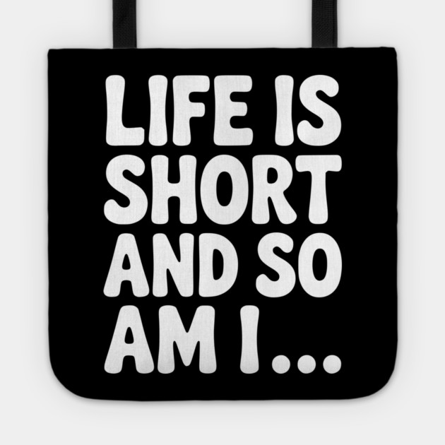 Life is Short and so Am I... Tote by Frank Ring