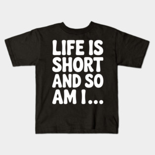 Life is Short and so Am I... Kids T-Shirt