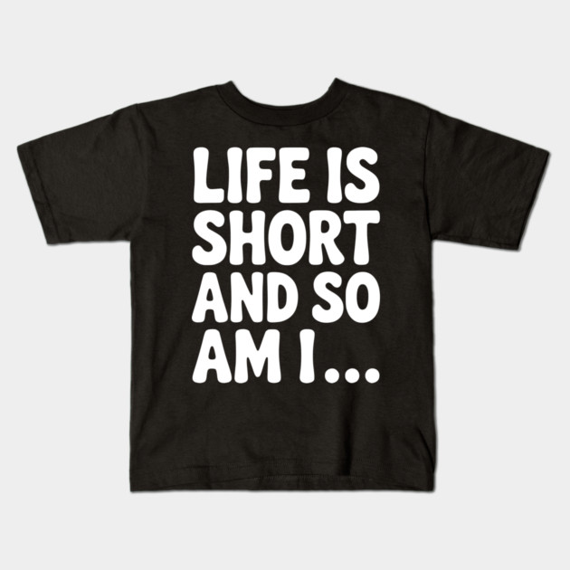 Life is Short and so Am I... Kids T-Shirt by Frank Ring