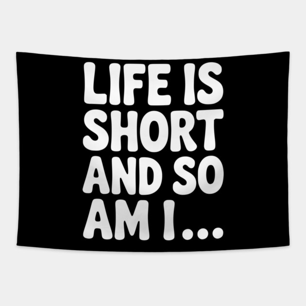 Life is Short and so Am I... Tapestry by Frank Ring