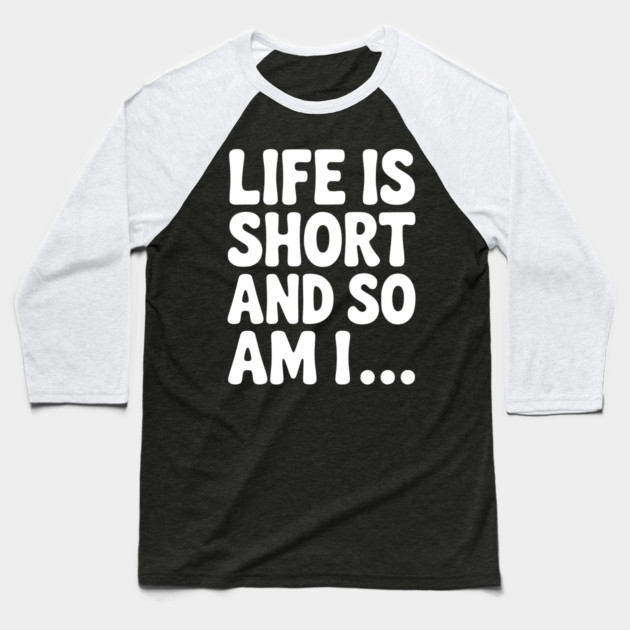 Life is Short and so Am I... Baseball T-Shirt by Frank Ring