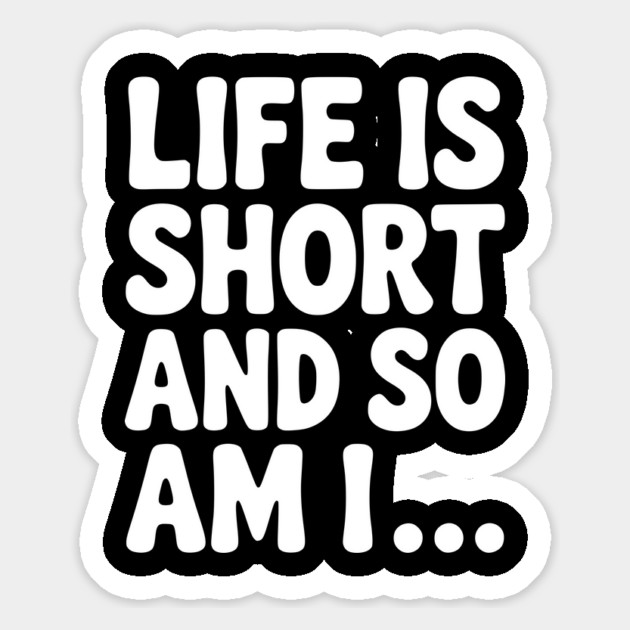 Life is Short and so Am I... Magnet by Frank Ring