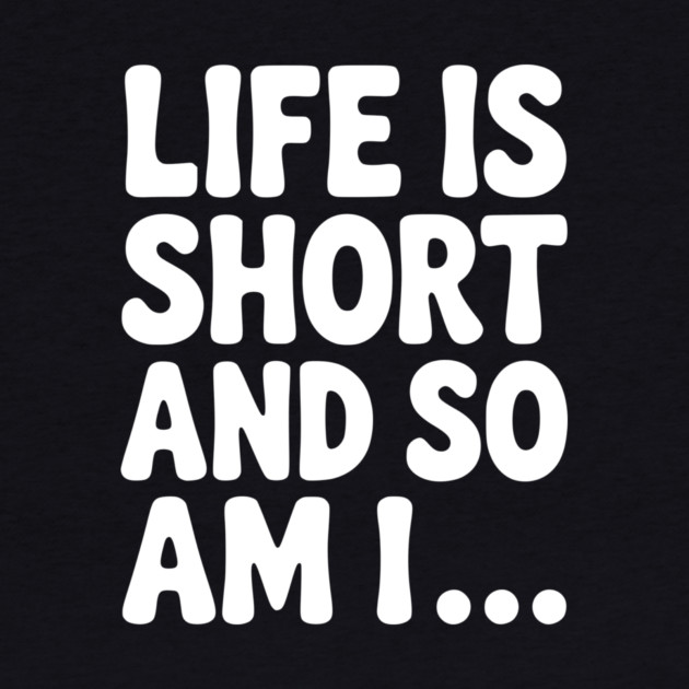 Life is Short and so Am I... by Frank Ring