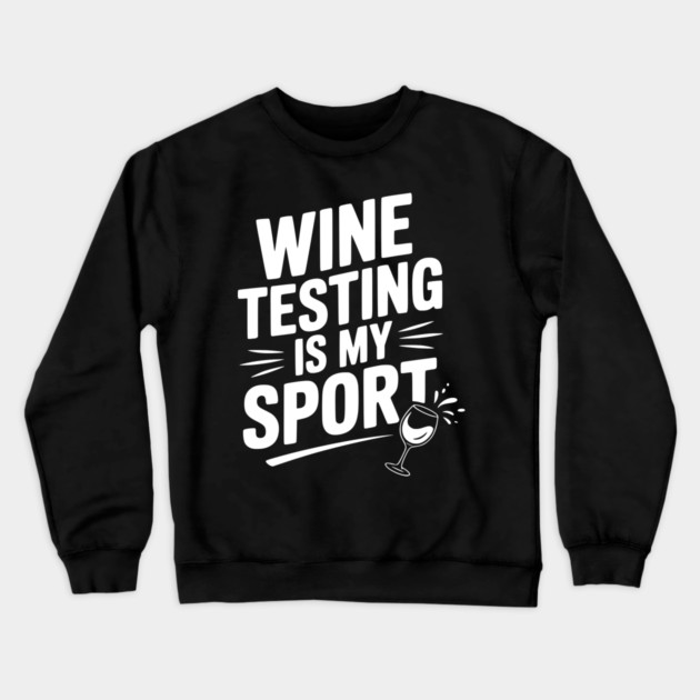 Wine Testing is My Sport Crewneck Sweatshirt by Frank Ring